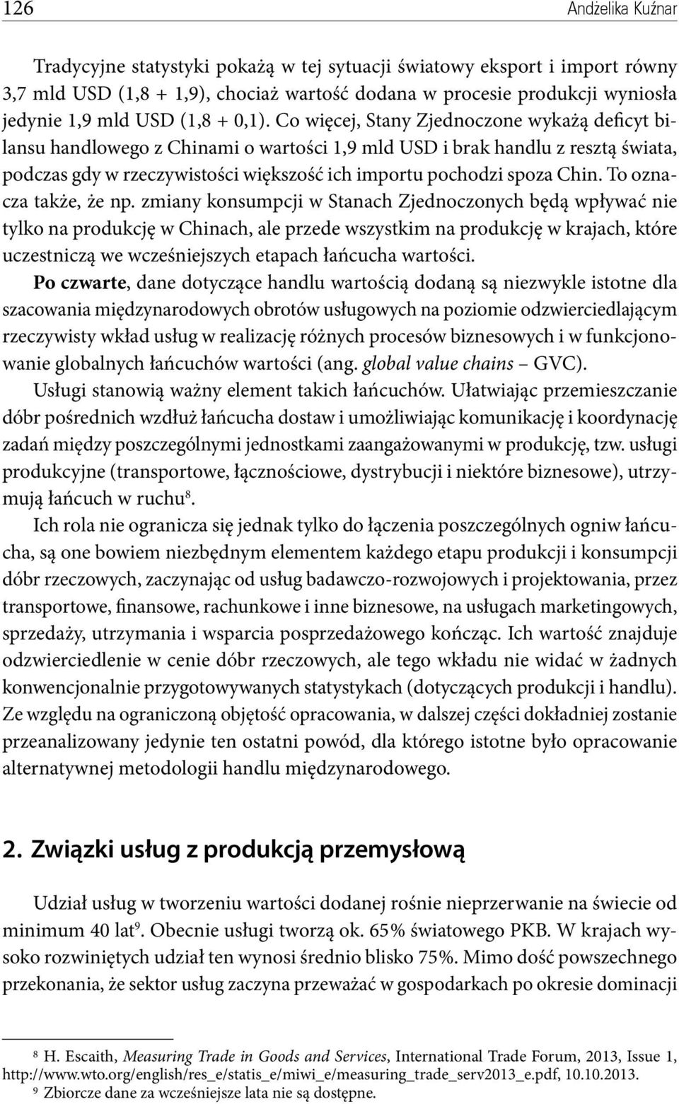 Co więcej, Stany Zjednoczone wykażą deficyt bilansu handlowego z Chinami o wartości 1,9 mld USD i brak handlu z resztą świata, podczas gdy w rzeczywistości większość ich importu pochodzi spoza Chin.