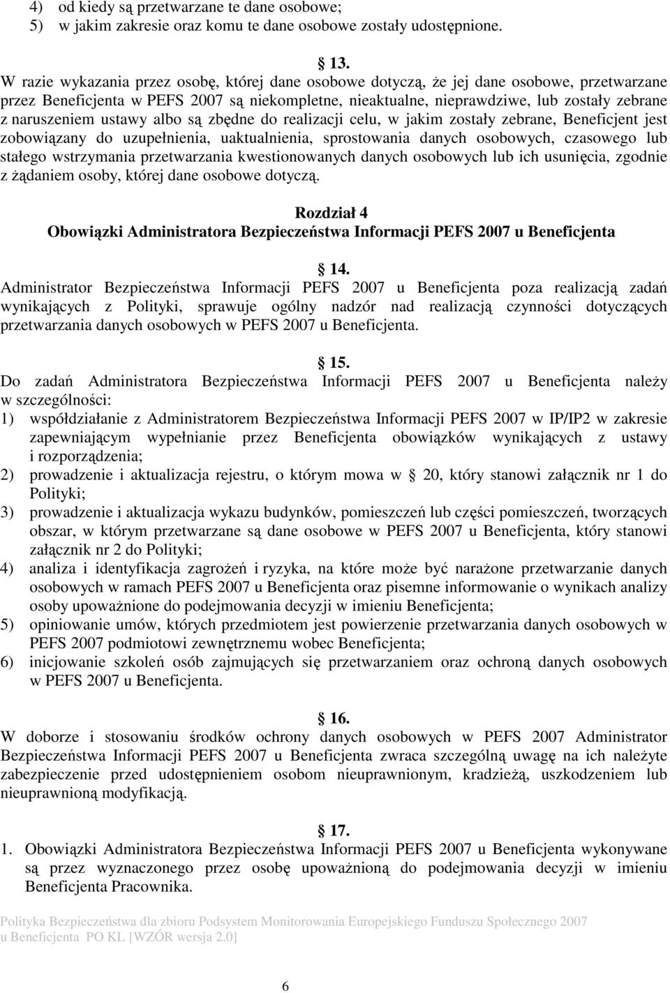 naruszeniem ustawy albo są zbędne do realizacji celu, w jakim zostały zebrane, Beneficjent jest zobowiązany do uzupełnienia, uaktualnienia, sprostowania danych osobowych, czasowego lub stałego