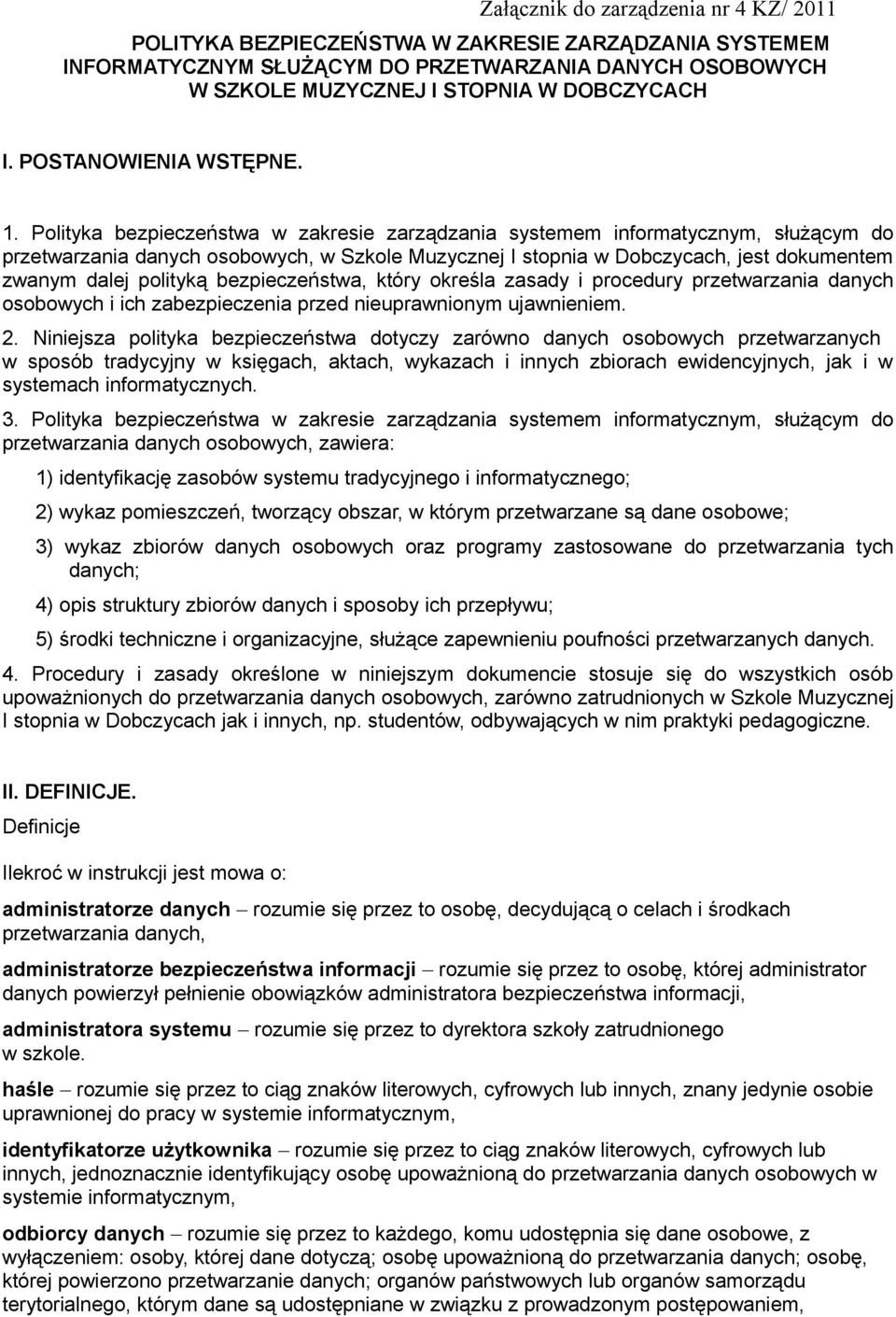 Polityka bezpieczeństwa w zakresie zarządzania systemem informatycznym, służącym do przetwarzania danych osobowych, w Szkole Muzycznej I stopnia w Dobczycach, jest dokumentem zwanym dalej polityką