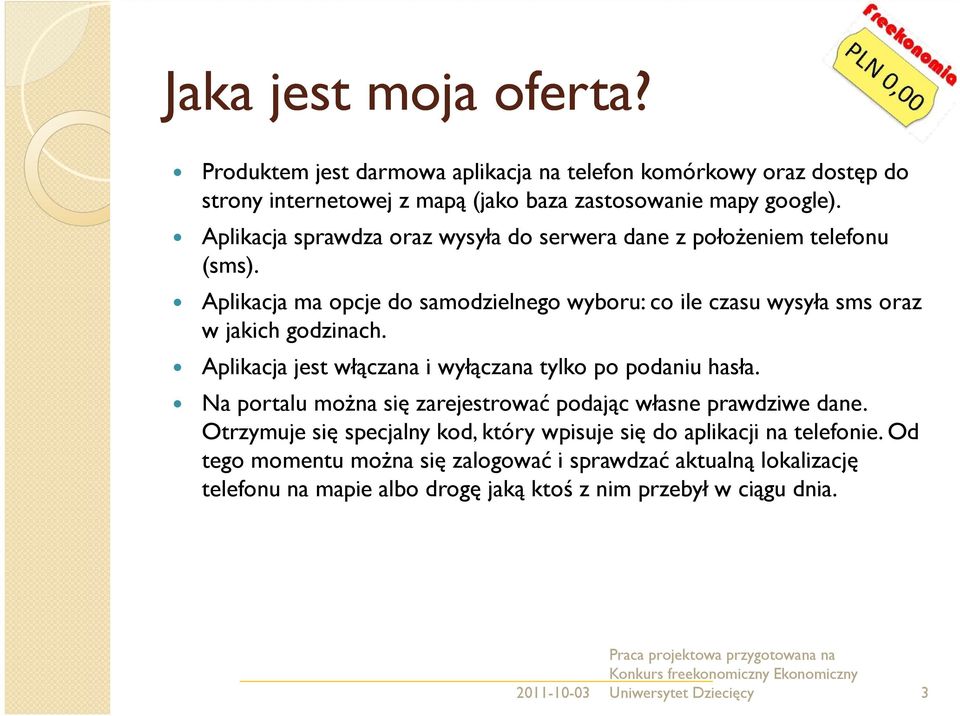 Aplikacja jest włączana i wyłączana tylko po podaniu hasła. Na portalu można się zarejestrować podając własne prawdziwe dane.