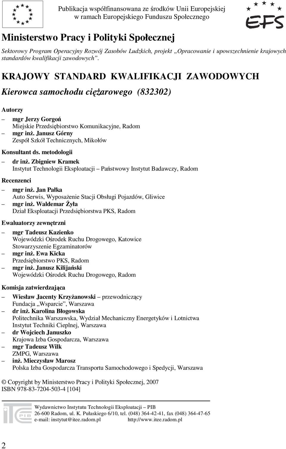 KRAJOWY STANDARD KWALIFIKACJI ZAWODOWYCH Kierowca samochodu ciężarowego (832302) Autorzy mgr Jerzy Gorgoń Miejskie Przedsiębiorstwo Komunikacyjne, Radom mgr inż.