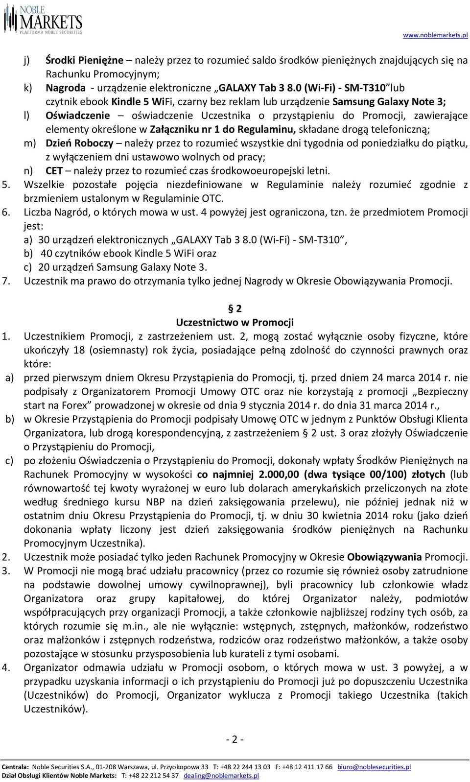 określone w Załączniku nr 1 do Regulaminu, składane drogą telefoniczną; m) Dzień Roboczy należy przez to rozumieć wszystkie dni tygodnia od poniedziałku do piątku, z wyłączeniem dni ustawowo wolnych