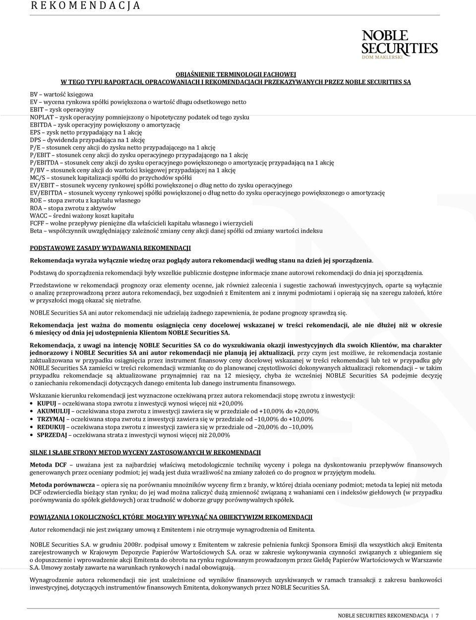 akcję DPS dywidenda przypadająca na 1 akcję P/E stosunek ceny akcji do zysku netto przypadającego na 1 akcję P/EBIT stosunek ceny akcji do zysku operacyjnego przypadającego na 1 akcję P/EBITDA