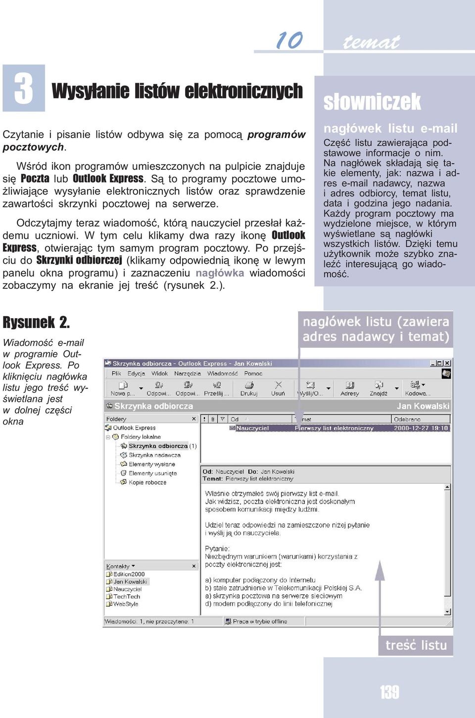 Odczytajmy teraz wiadomoœæ, któr¹ nauczyciel przes³a³ ka - demu uczniowi. W tym celu klikamy dwa razy ikonê Outlook Express, otwieraj¹c tym samym program pocztowy.