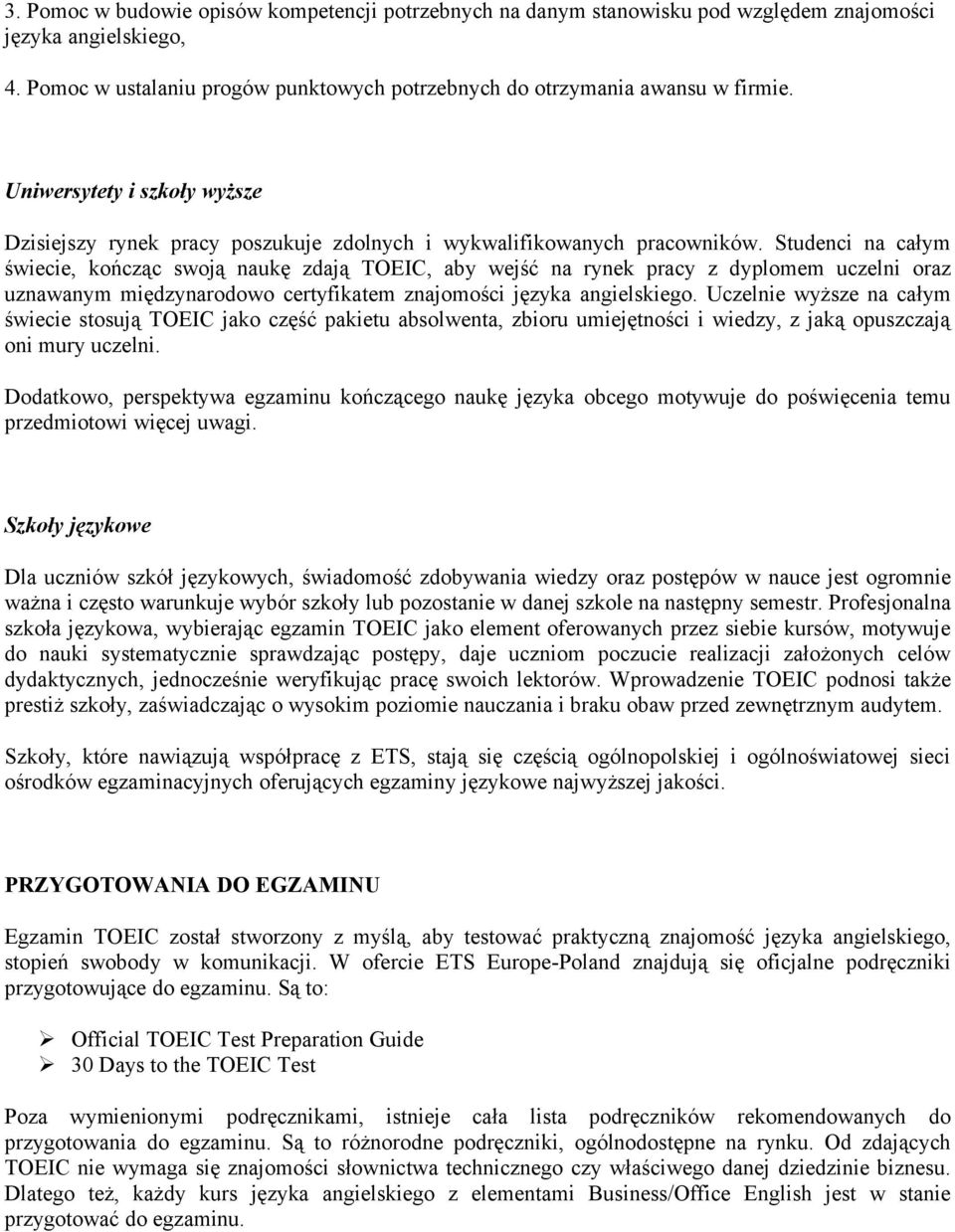 Studenci na całym świecie, kńcząc swją naukę zdają TOEIC, aby wejść na rynek pracy z dyplmem uczelni raz uznawanym międzynardw certyfikatem znajmści języka angielskieg.