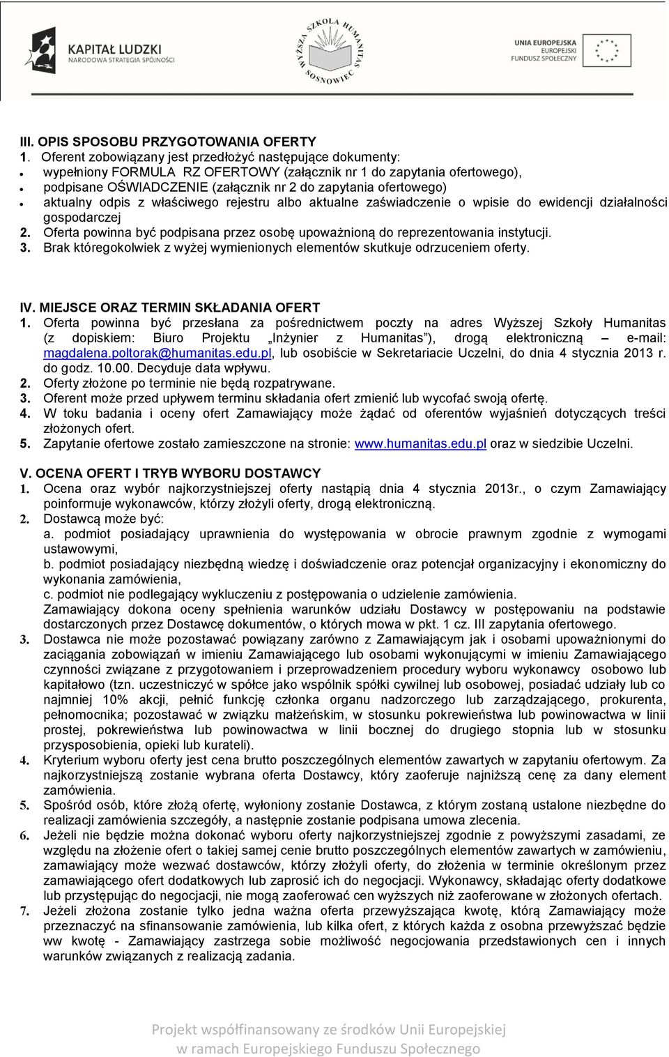 aktualny odpis z właściwego rejestru albo aktualne zaświadczenie o wpisie do ewidencji działalności gospodarczej 2. Oferta powinna być podpisana przez osobę upoważnioną do reprezentowania instytucji.