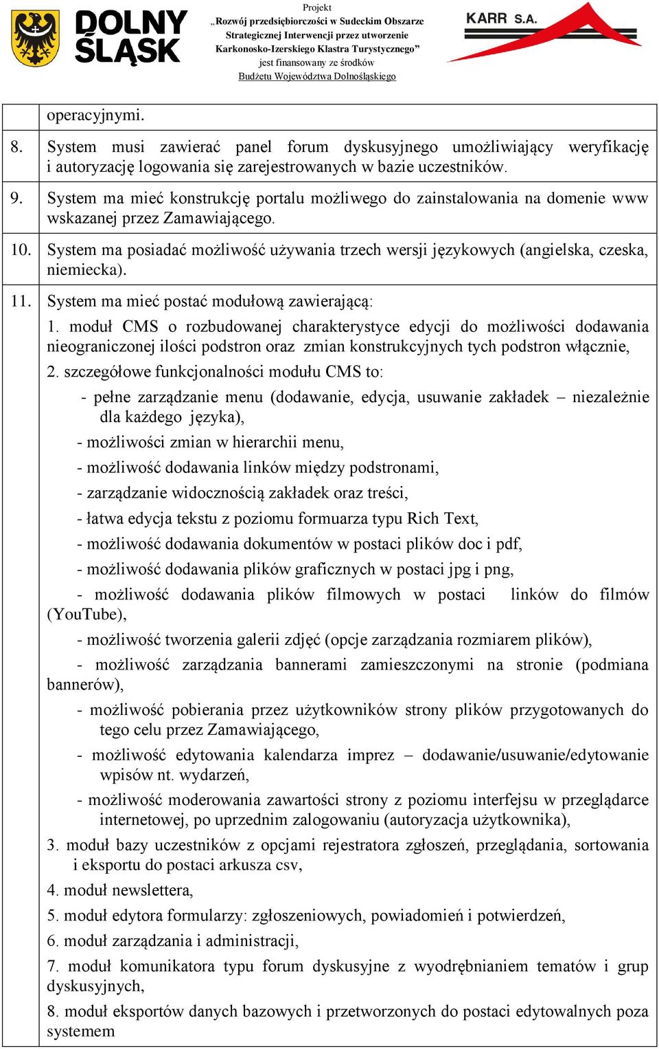 System ma posiadać możliwość używania trzech wersji językowych (angielska, czeska, niemiecka). 11. System ma mieć postać modułową zawierającą: 1.