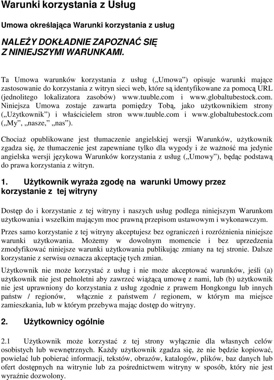 tuuble.com i www.globaltubestock.com. Niniejsza Umowa zostaje zawarta pomiędzy Tobą, jako użytkownikiem strony ( Użytkownik ) i właścicielem stron www.tuuble.com i www.globaltubestock.com ( My, nasze, nas ).