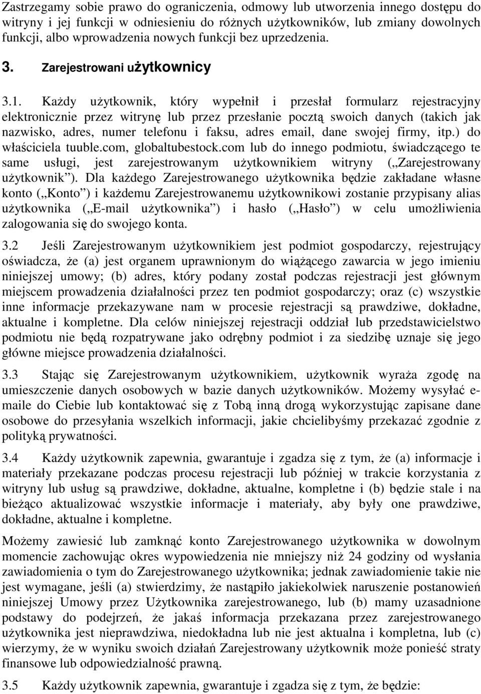Każdy użytkownik, który wypełnił i przesłał formularz rejestracyjny elektronicznie przez witrynę lub przez przesłanie pocztą swoich danych (takich jak nazwisko, adres, numer telefonu i faksu, adres