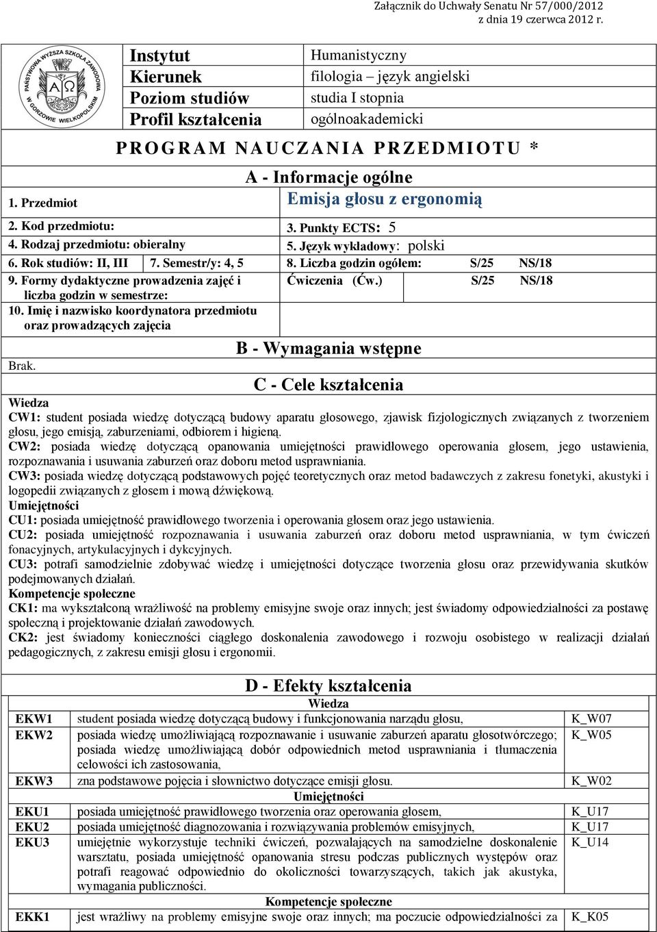 Kod przedmiotu:. Punkty ECTS: 5. Rodzaj przedmiotu: obieralny 5. Język wykładowy: polski. Rok studiów: II, III 7. Semestr/y:, 5. Liczba godzin ogółem: S/5 NS/ 9.
