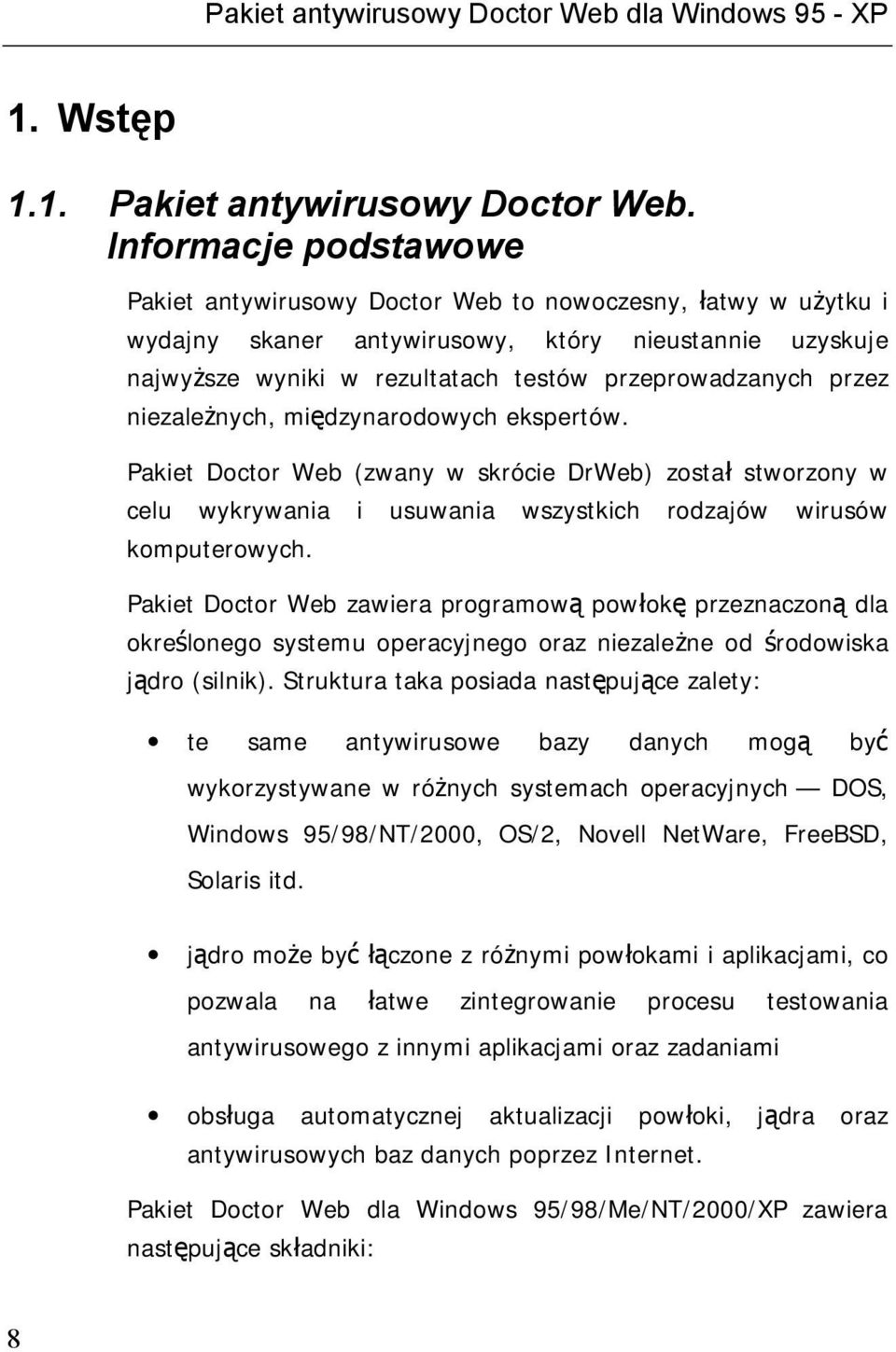 przez niezależnych, międzynarodowych ekspertów. Pakiet Doctor Web (zwany w skrócie DrWeb) został stworzony w celu wykrywania i usuwania wszystkich rodzajów wirusów komputerowych.