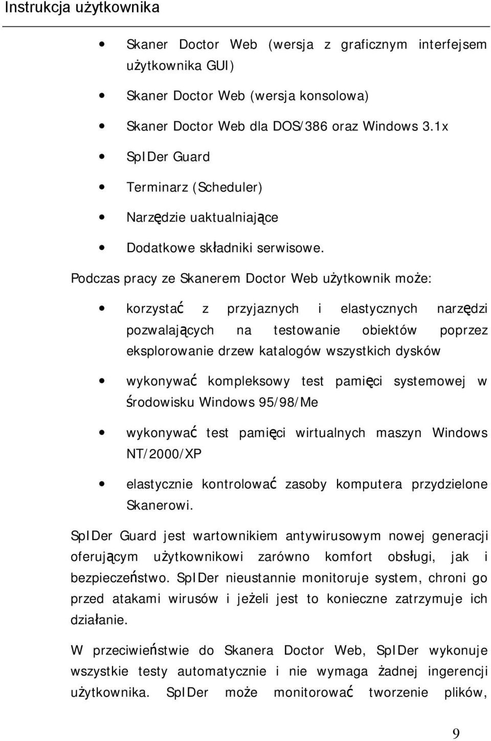 Podczas pracy ze Skanerem Doctor Web użytkownik może: korzystać z przyjaznych i elastycznych narzędzi pozwalających na testowanie obiektów poprzez eksplorowanie drzew katalogów wszystkich dysków
