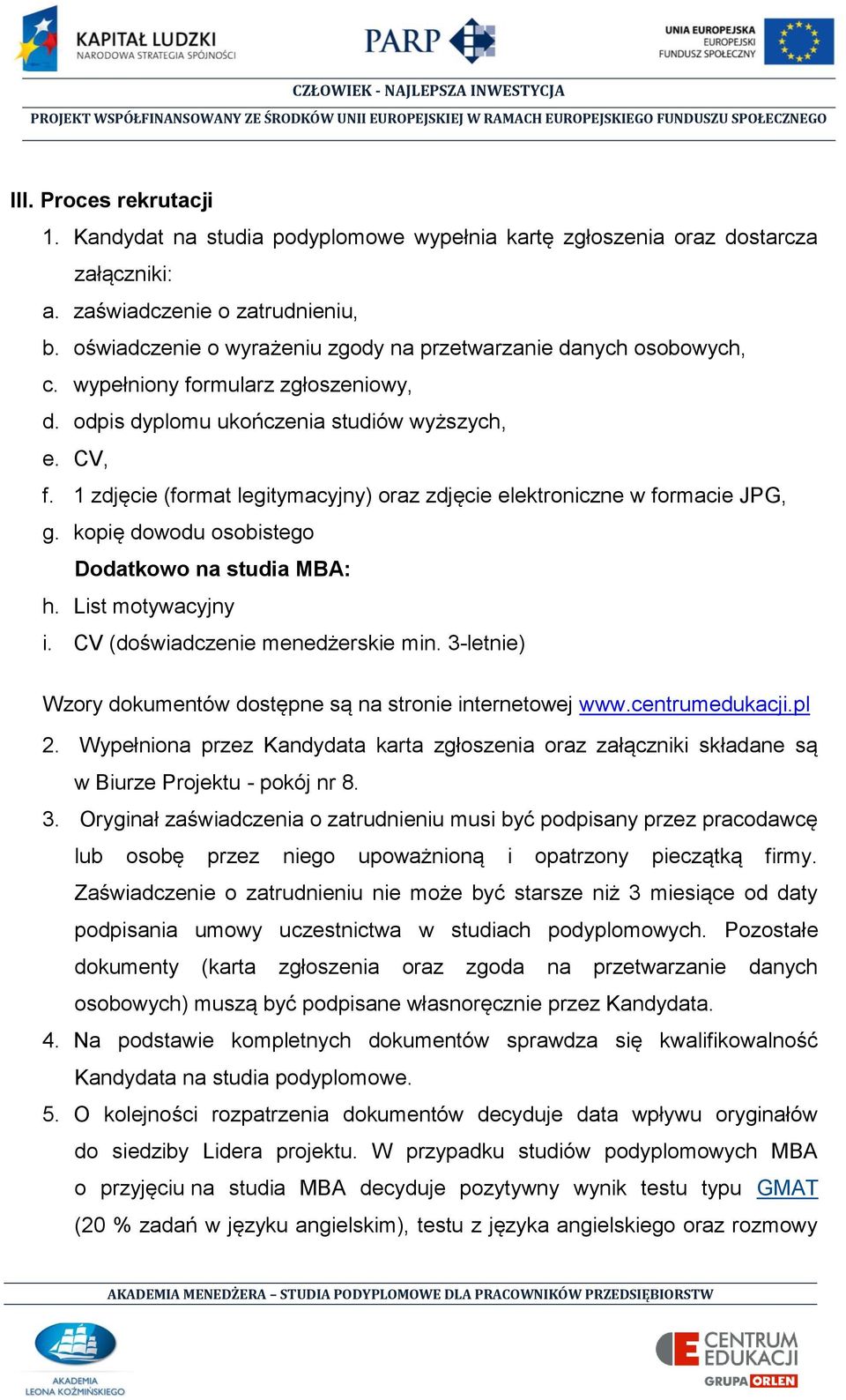 1 zdjęcie (format legitymacyjny) oraz zdjęcie elektroniczne w formacie JPG, g. kopię dowodu osobistego Dodatkowo na studia MBA: h. List motywacyjny i. CV (doświadczenie menedżerskie min.