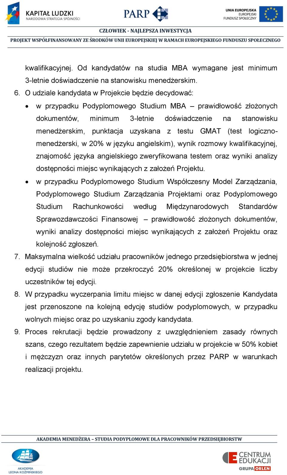 uzyskana z testu GMAT (test logicznomenedżerski, w 20% w języku angielskim), wynik rozmowy kwalifikacyjnej, znajomość języka angielskiego zweryfikowana testem oraz wyniki analizy dostępności miejsc