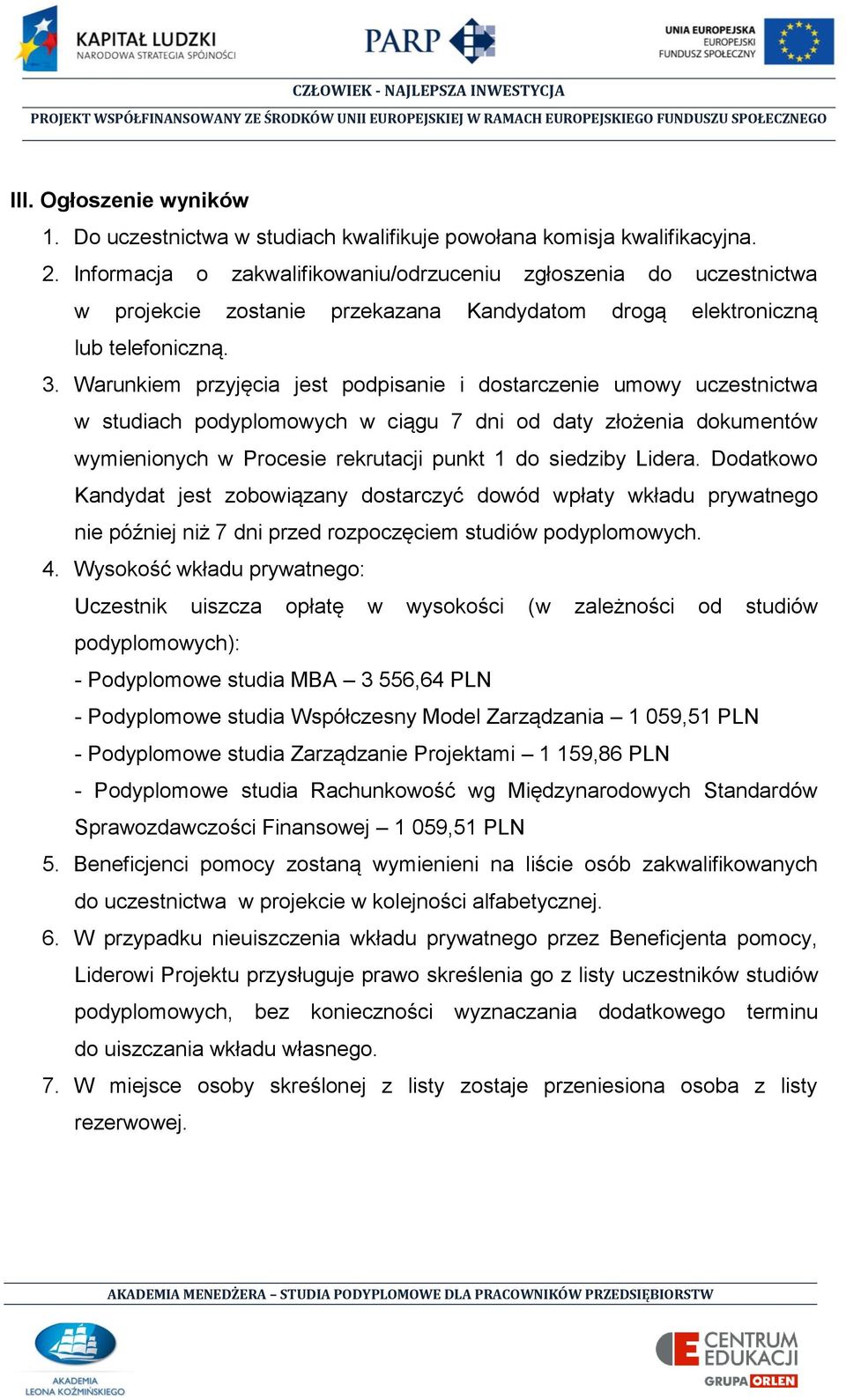 Warunkiem przyjęcia jest podpisanie i dostarczenie umowy uczestnictwa w studiach podyplomowych w ciągu 7 dni od daty złożenia dokumentów wymienionych w Procesie rekrutacji punkt 1 do siedziby Lidera.