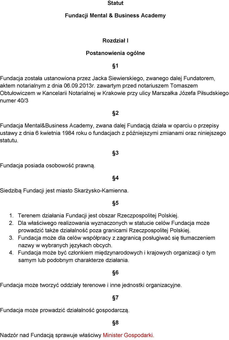 działa w oparciu o przepisy ustawy z dnia 6 kwietnia 1984 roku o fundacjach z późniejszymi zmianami oraz niniejszego statutu. Fundacja posiada osobowość prawną.