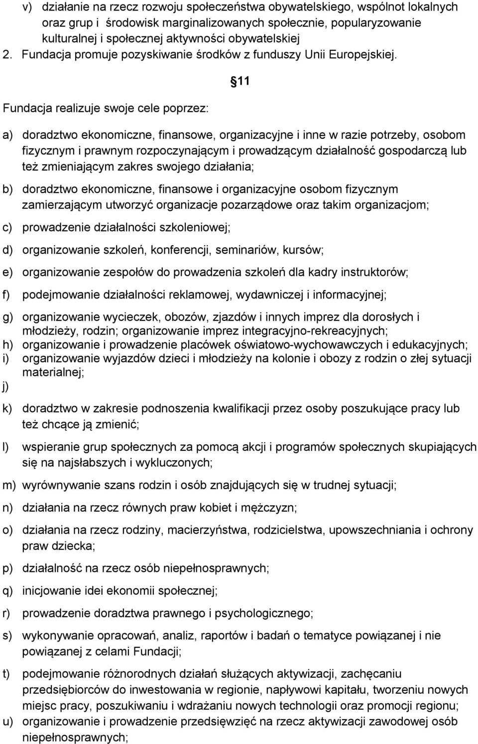 Fundacja realizuje swoje cele poprzez: 11 a) doradztwo ekonomiczne, finansowe, organizacyjne i inne w razie potrzeby, osobom fizycznym i prawnym rozpoczynającym i prowadzącym działalność gospodarczą