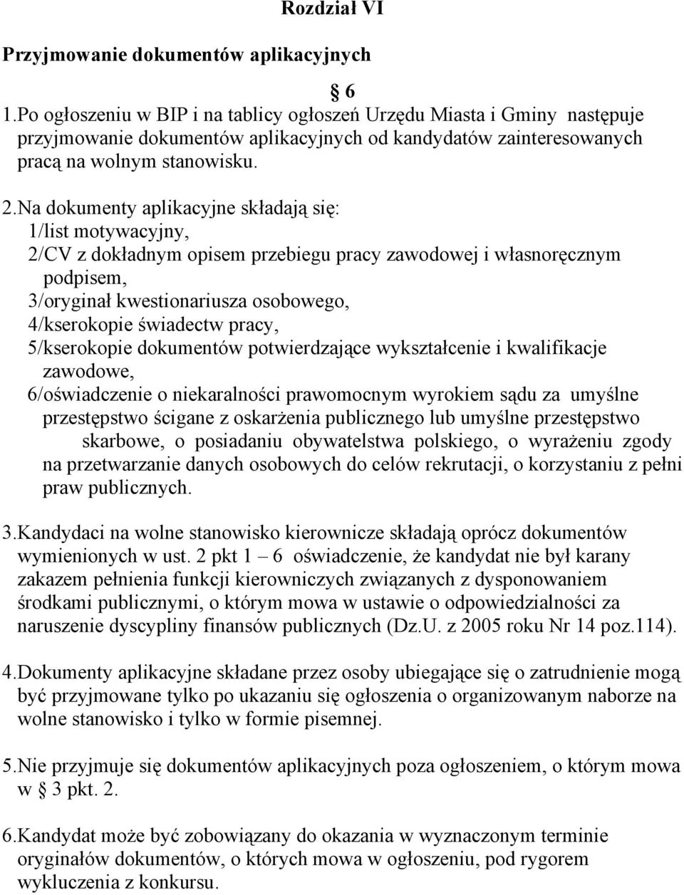 Na dokumenty aplikacyjne składają się: 1/list motywacyjny, 2/CV z dokładnym opisem przebiegu pracy zawodowej i własnoręcznym podpisem, 3/oryginał kwestionariusza osobowego, 4/kserokopie świadectw