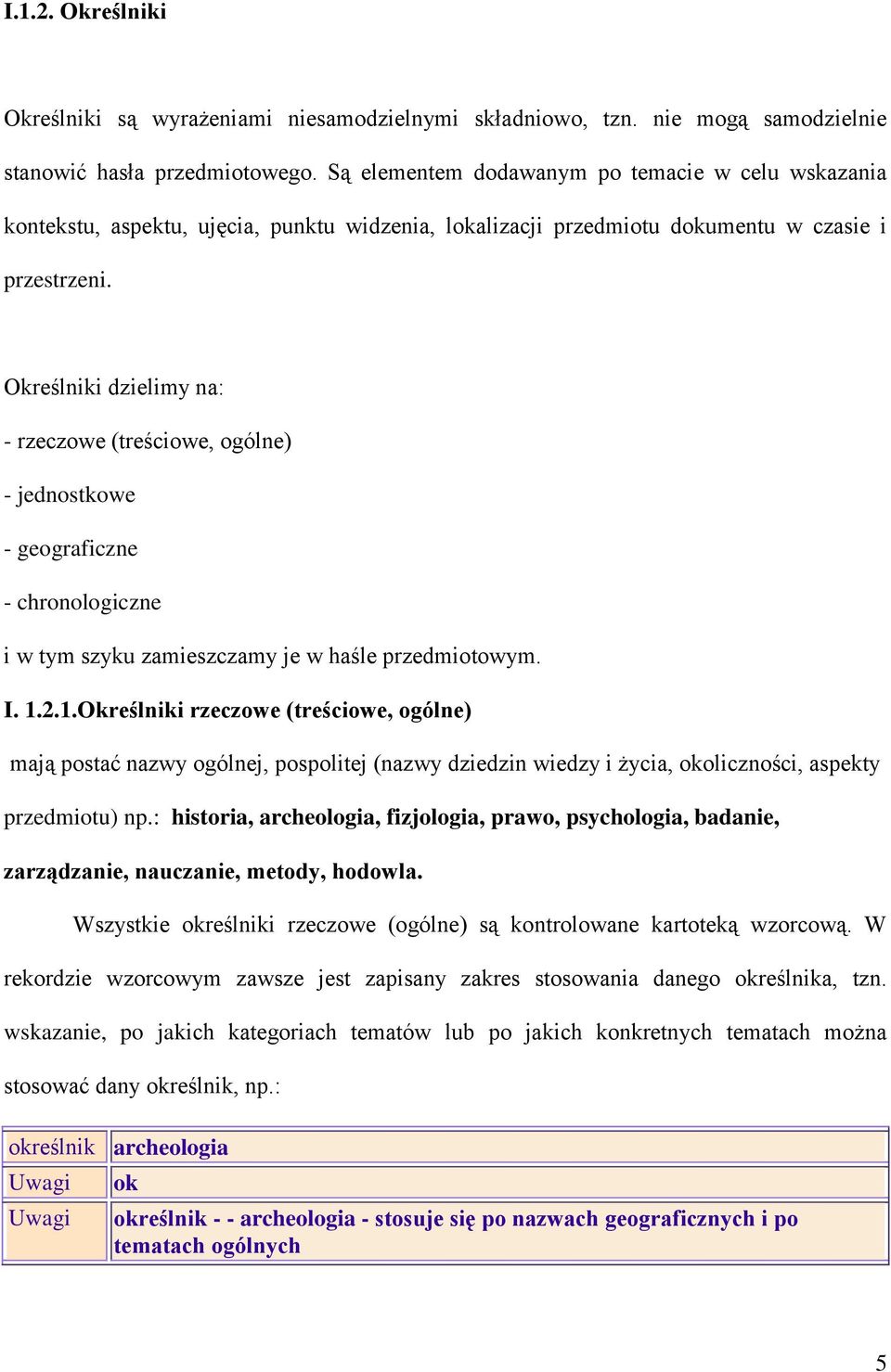 Określniki dzielimy na: - rzeczowe (treściowe, ogólne) - jednostkowe - geograficzne - chronologiczne i w tym szyku zamieszczamy je w haśle przedmiotowym. I. 1.