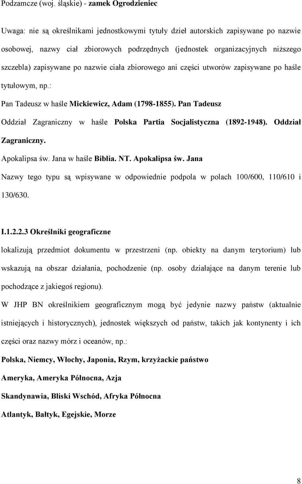 szczebla) zapisywane po nazwie ciała zbiorowego ani części utworów zapisywane po haśle tytułowym, np.: Pan Tadeusz w haśle Mickiewicz, Adam (1798-1855).