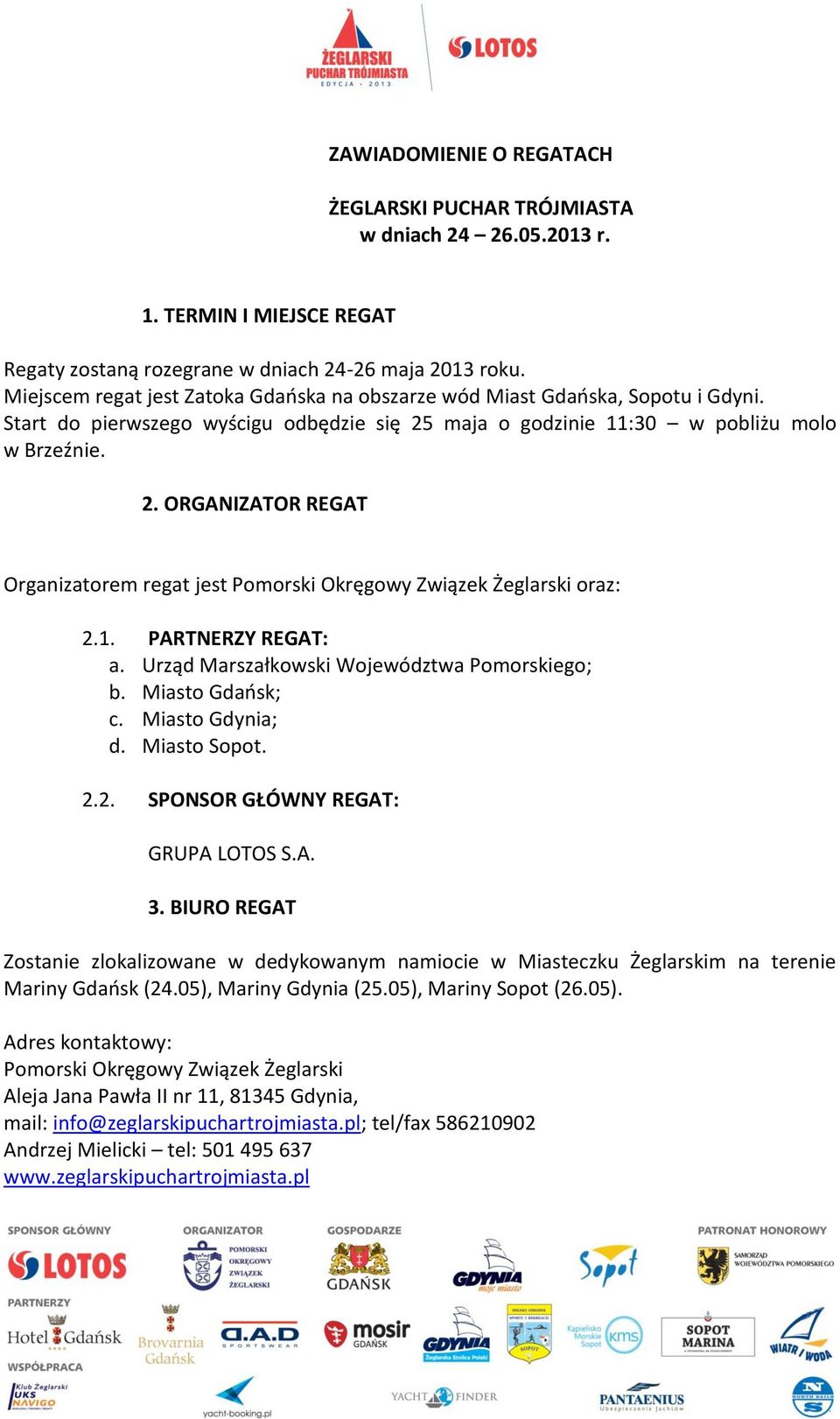 maja o godzinie 11:30 w pobliżu molo w Brzeźnie. 2. ORGANIZATOR REGAT Organizatorem regat jest Pomorski Okręgowy Związek Żeglarski oraz: 2.1. PARTNERZY REGAT: a.
