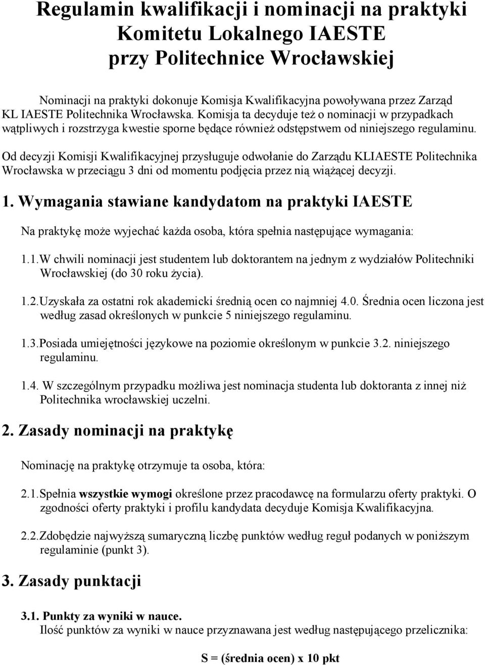 Od decyzji Komisji Kwalifikacyjnej przysługuje odwołanie do Zarządu KLIAESTE Politechnika Wrocławska w przeciągu 3 dni od momentu podjęcia przez nią wiąŝącej decyzji. 1.