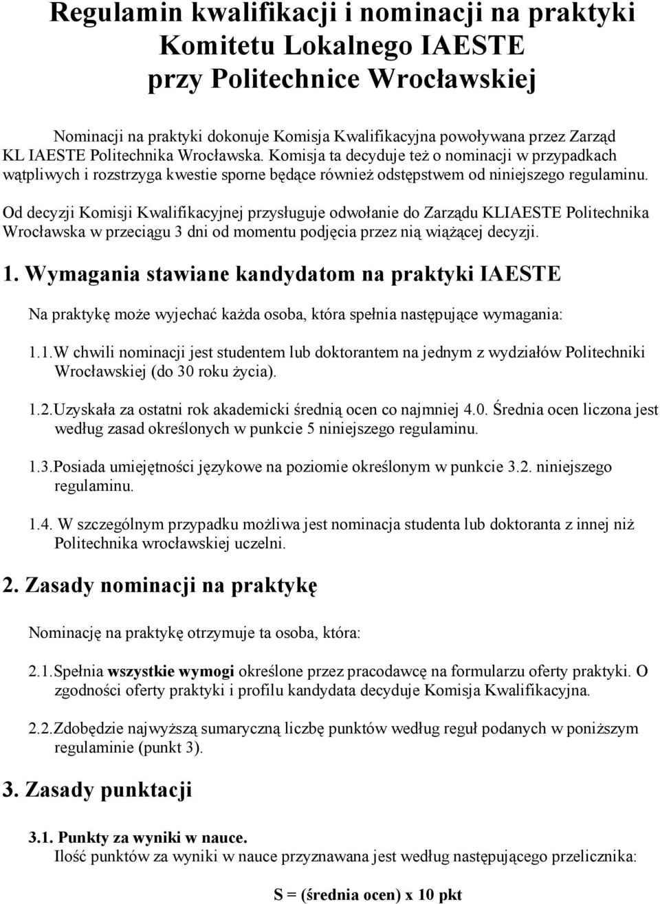Od decyzji Komisji Kwalifikacyjnej przysługuje odwołanie do Zarządu KLIAESTE Politechnika Wrocławska w przeciągu 3 dni od momentu podjęcia przez nią wiąŝącej decyzji. 1.