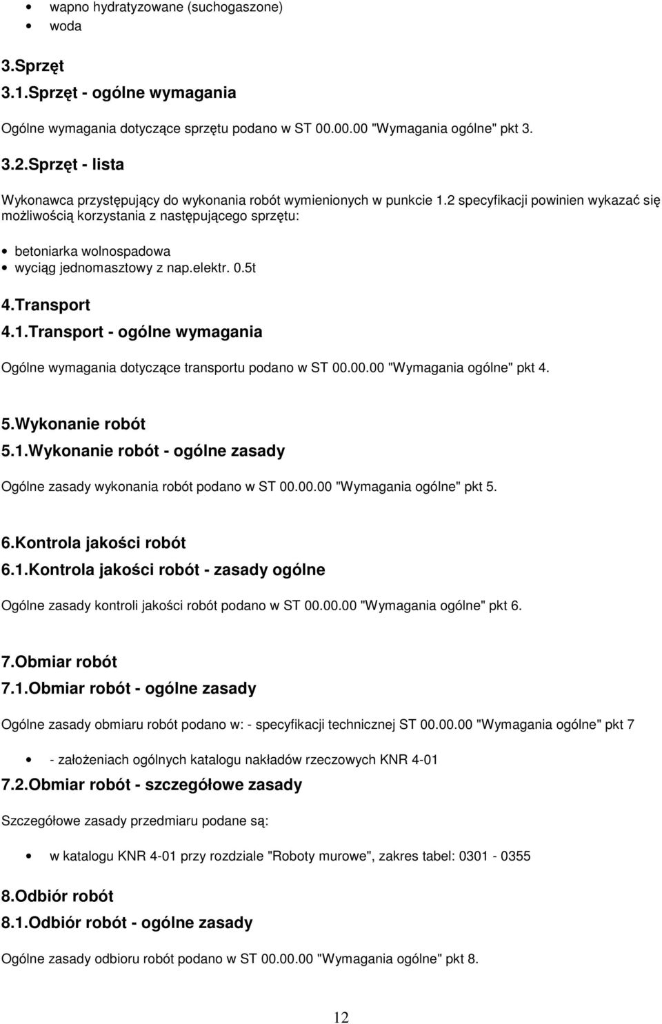 2 specyfikacji powinien wykazać się możliwością korzystania z następującego sprzętu: betoniarka wolnospadowa wyciąg jednomasztowy z nap.elektr. 0.5t 4.Transport 4.1.