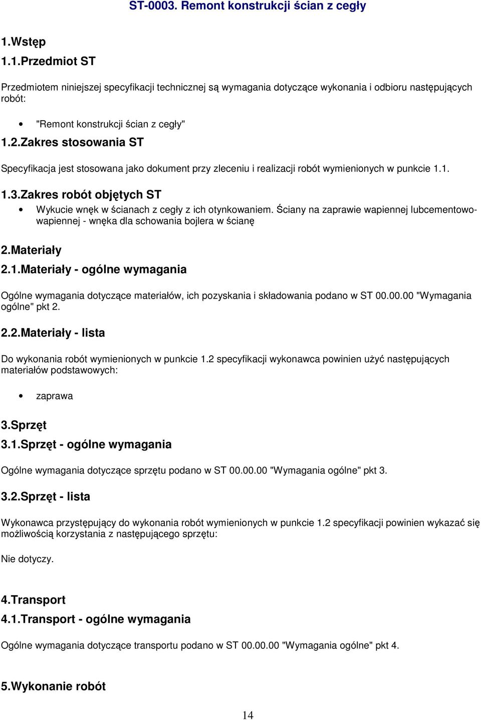 Zakres stosowania ST Specyfikacja jest stosowana jako dokument przy zleceniu i realizacji robót wymienionych w punkcie 1.1. 1.3.