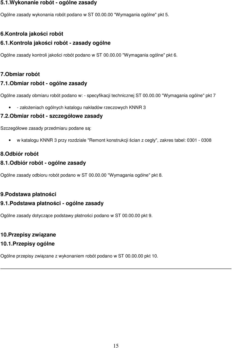 2.Obmiar robót - szczegółowe zasady Szczegółowe zasady przedmiaru podane są: w katalogu KNNR 3 przy rozdziale "Remont konstrukcji ścian z cegły", zakres tabel: 0301-