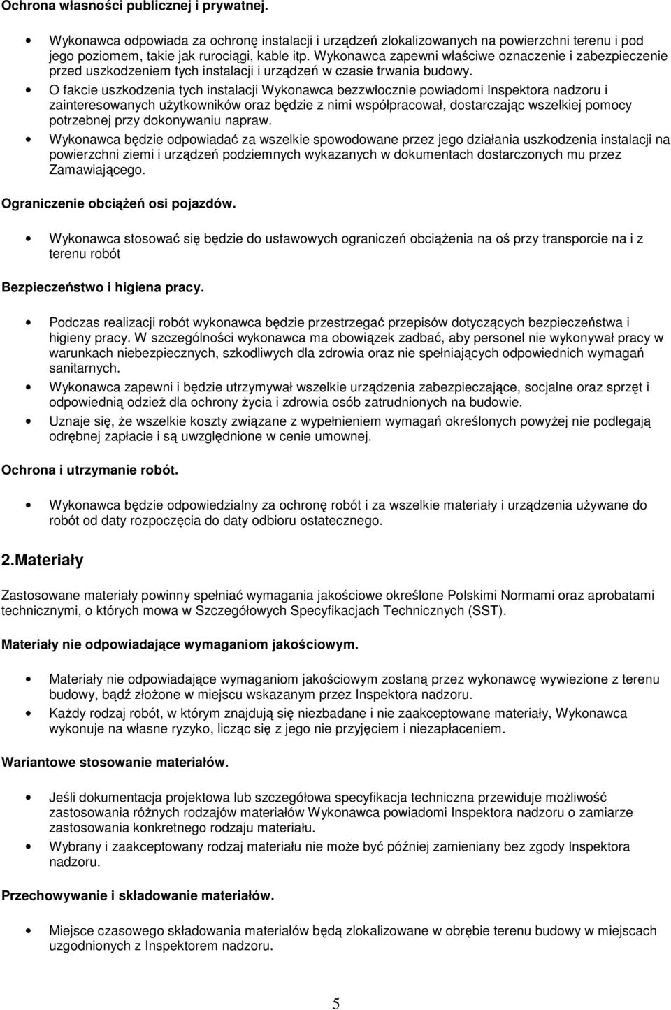 O fakcie uszkodzenia tych instalacji Wykonawca bezzwłocznie powiadomi Inspektora nadzoru i zainteresowanych użytkowników oraz będzie z nimi współpracował, dostarczając wszelkiej pomocy potrzebnej