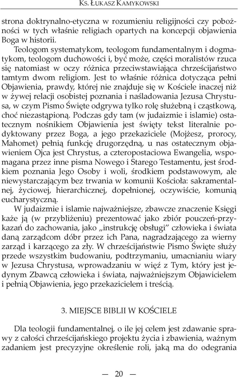 Jest to w a nie ró nica dotycz ca pe ni Objawienia, prawdy, której nie znajduje si w Ko ciele inaczej ni w ywej relacji osobistej poznania i na ladowania Jezusa Chrystusa, w czym Pismo wi te odgrywa