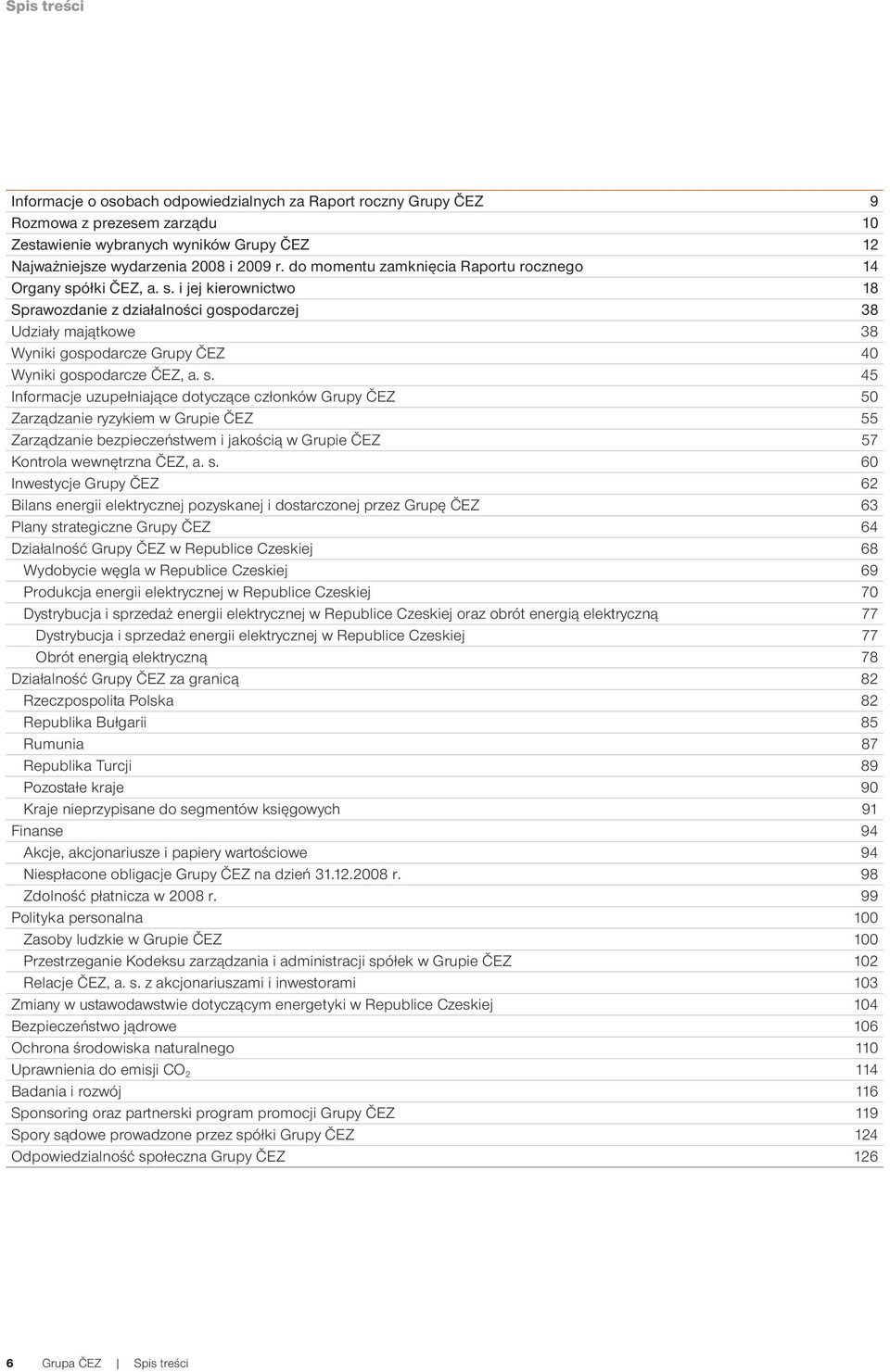 s. 45 Informacje uzupełniające dotyczące członków Grupy ČEZ 50 Zarządzanie ryzykiem w Grupie ČEZ 55 Zarządzanie bezpieczeństwem i jakością w Grupie ČEZ 57 Kontrola wewnętrzna ČEZ, a. s.