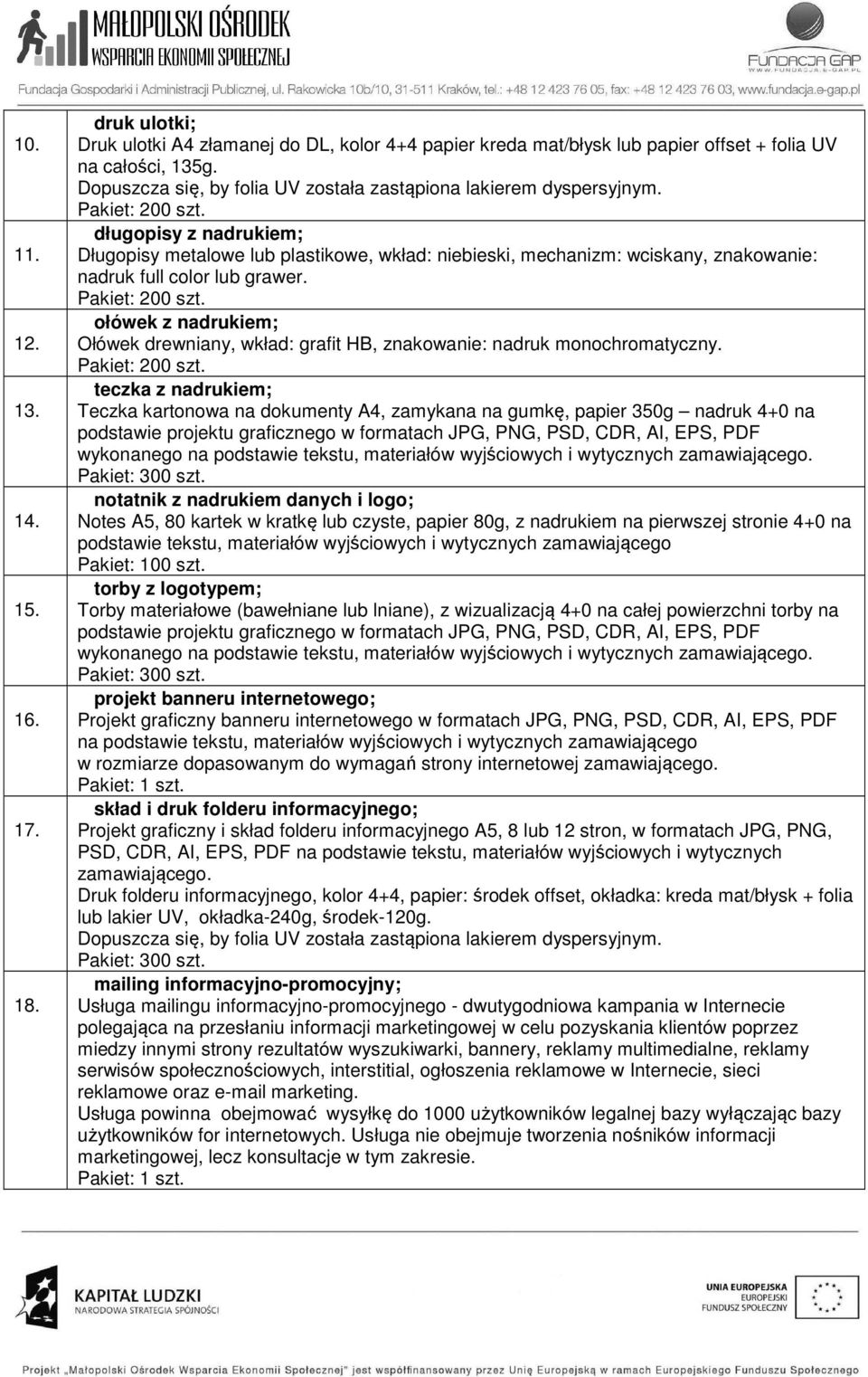 długopisy z nadrukiem; Długopisy metalowe lub plastikowe, wkład: niebieski, mechanizm: wciskany, znakowanie: nadruk full color lub grawer. Pakiet: 200 szt.