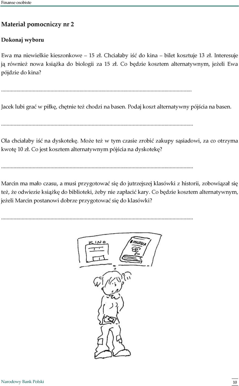 ... Ola chciałaby iść na dyskotekę. Może też w tym czasie zrobić zakupy sąsiadowi, za co otrzyma kwotę 10 zł. Co jest kosztem alternatywnym pójścia na dyskotekę?