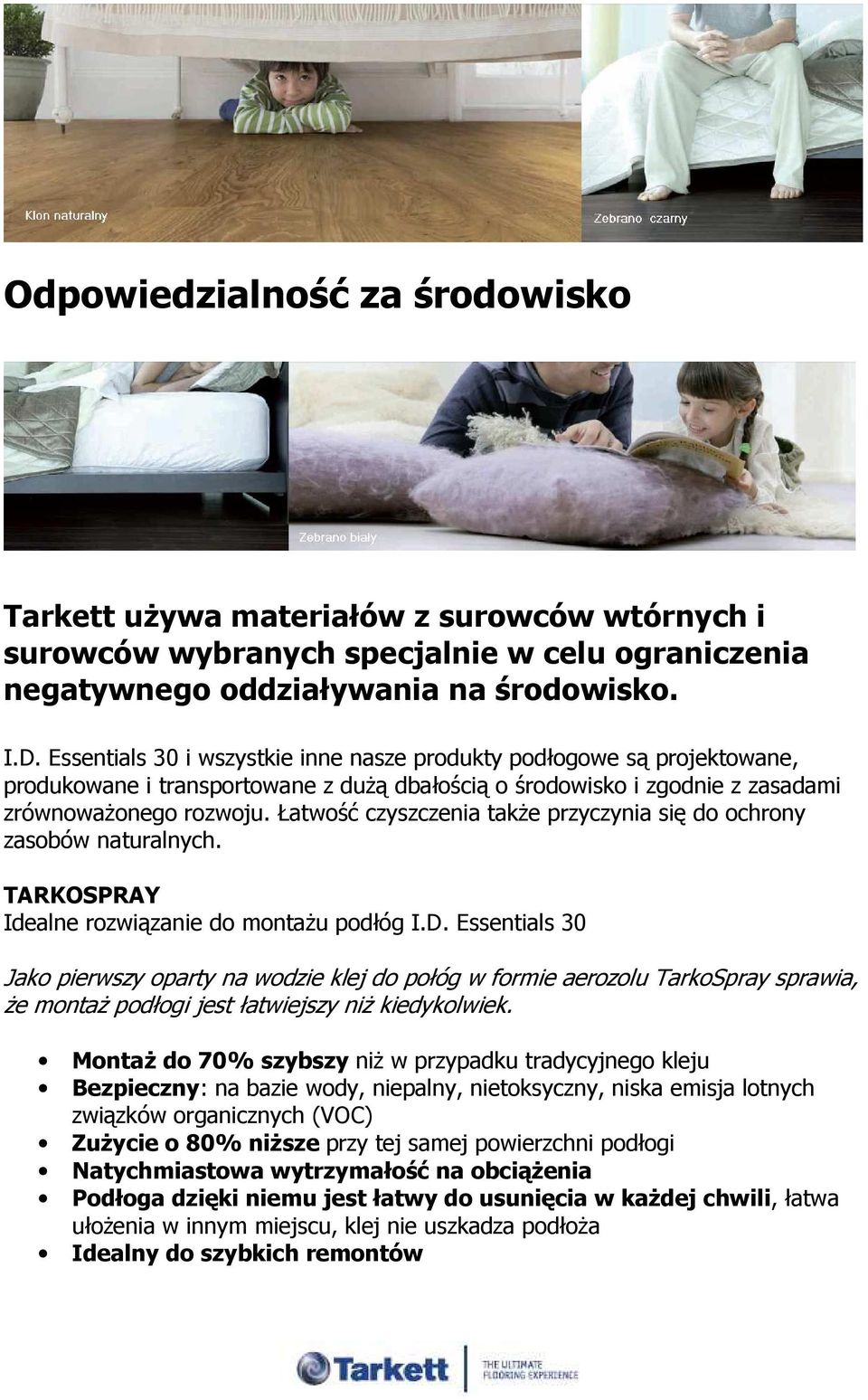 Łatwość czyszczenia takŝe przyczynia się do ochrony zasobów naturalnych. TARKOSPRAY Idealne rozwiązanie do montaŝu podłóg I.D.