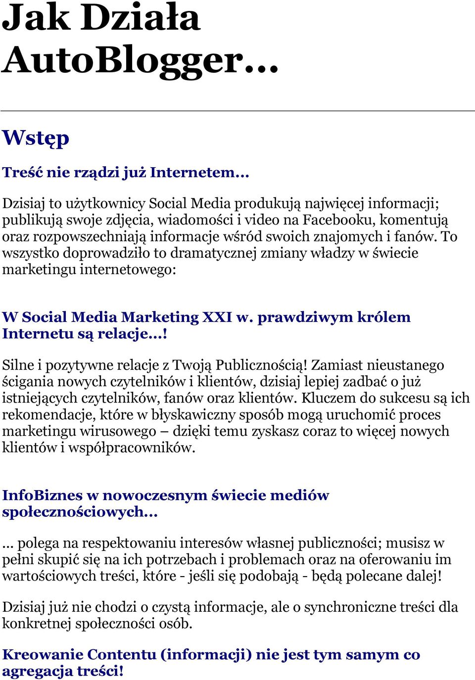 fanów. To wszystko doprowadziło to dramatycznej zmiany władzy w świecie marketingu internetowego: W Social Media Marketing XXI w. prawdziwym królem Internetu są relacje.