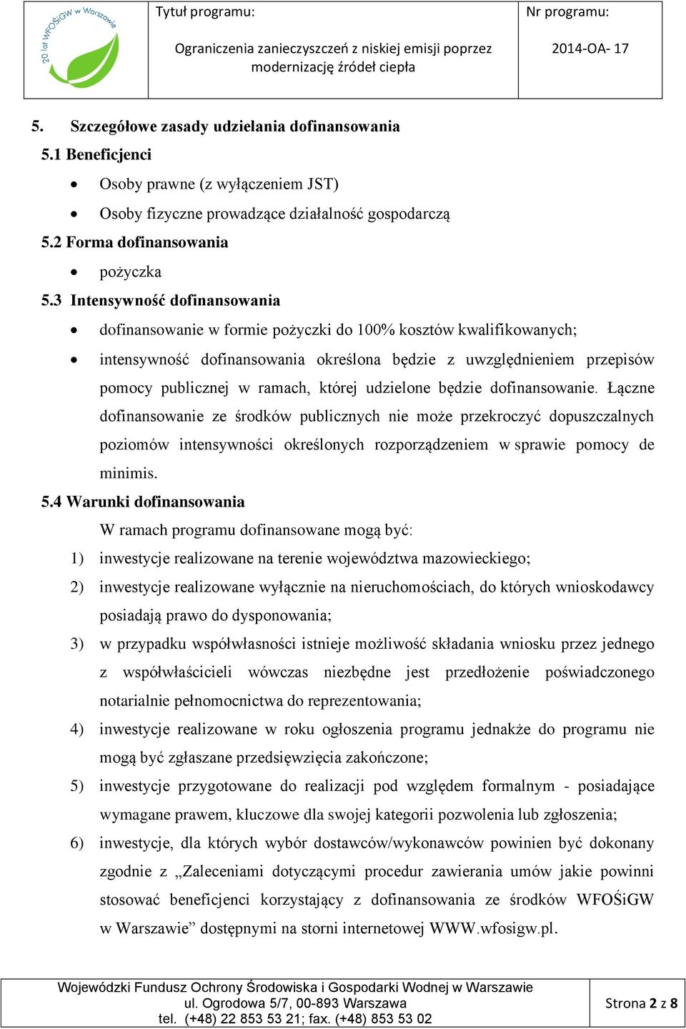 której udzielone będzie dofinansowanie. Łączne dofinansowanie ze środków publicznych nie może przekroczyć dopuszczalnych poziomów intensywności określonych rozporządzeniem w sprawie pomocy de minimis.