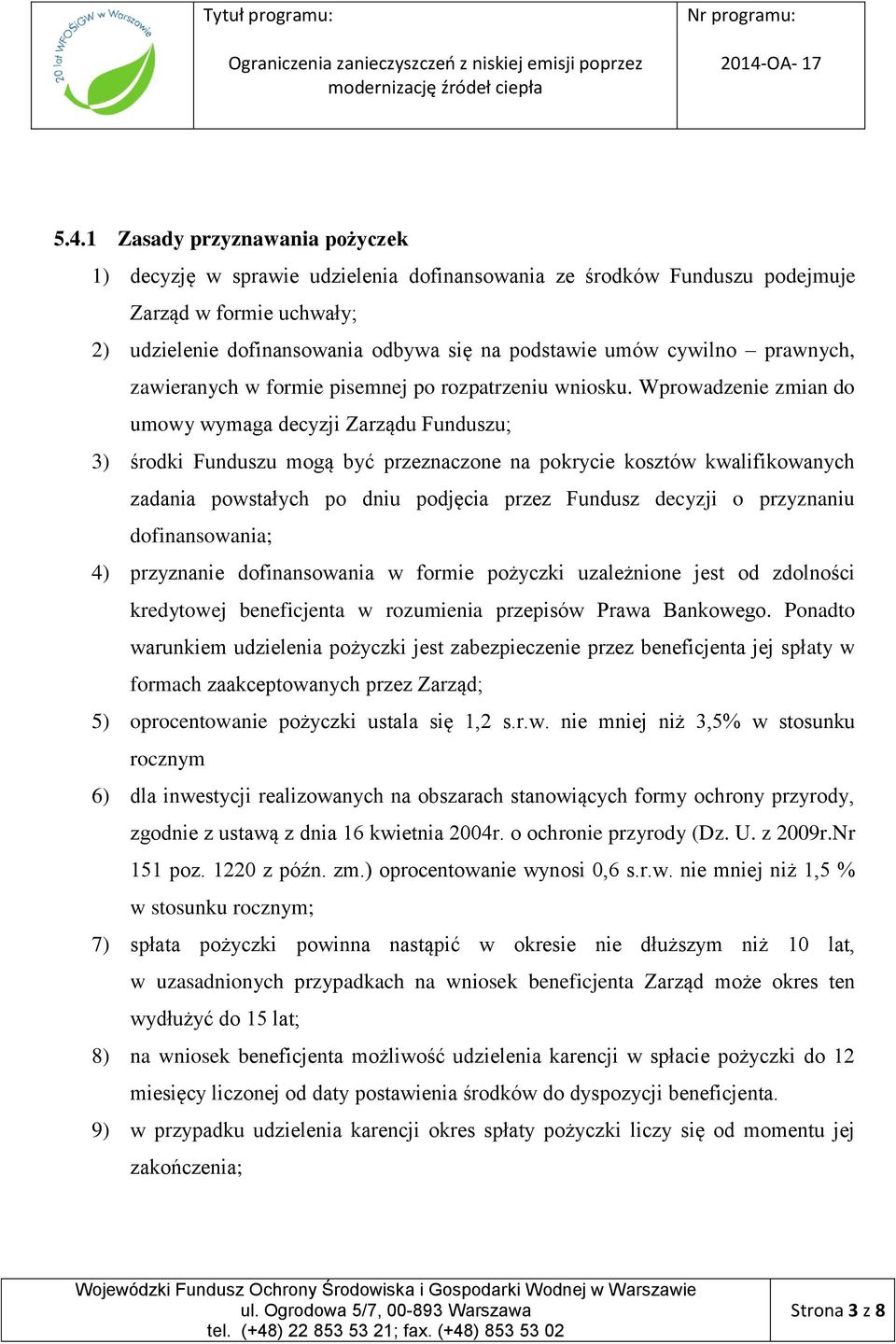 Wprowadzenie zmian do umowy wymaga decyzji Zarządu Funduszu; 3) środki Funduszu mogą być przeznaczone na pokrycie kosztów kwalifikowanych zadania powstałych po dniu podjęcia przez Fundusz decyzji o