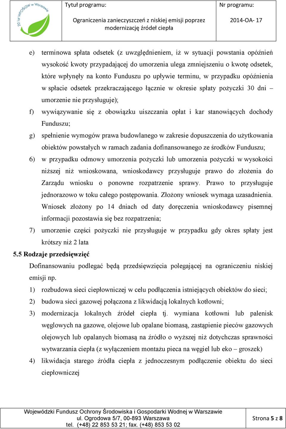 stanowiących dochody Funduszu; g) spełnienie wymogów prawa budowlanego w zakresie dopuszczenia do użytkowania obiektów powstałych w ramach zadania dofinansowanego ze środków Funduszu; 6) w przypadku