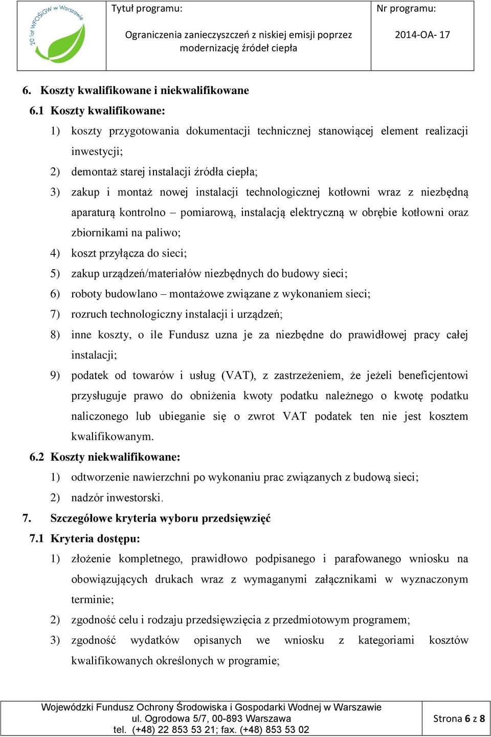 technologicznej kotłowni wraz z niezbędną aparaturą kontrolno pomiarową, instalacją elektryczną w obrębie kotłowni oraz zbiornikami na paliwo; 4) koszt przyłącza do sieci; 5) zakup