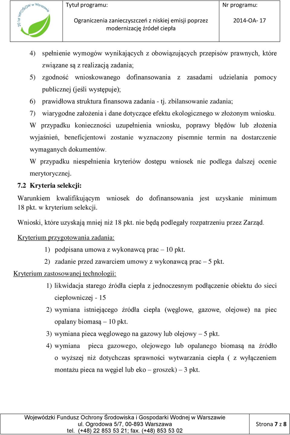 W przypadku konieczności uzupełnienia wniosku, poprawy błędów lub złożenia wyjaśnień, beneficjentowi zostanie wyznaczony pisemnie termin na dostarczenie wymaganych dokumentów.