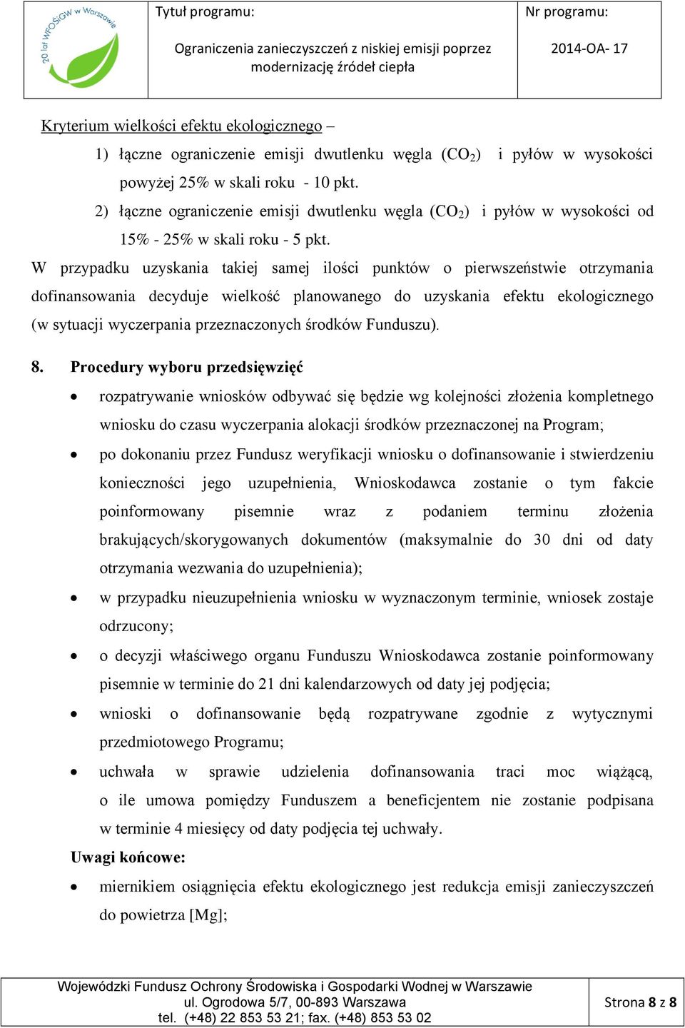 W przypadku uzyskania takiej samej ilości punktów o pierwszeństwie otrzymania dofinansowania decyduje wielkość planowanego do uzyskania efektu ekologicznego (w sytuacji wyczerpania przeznaczonych