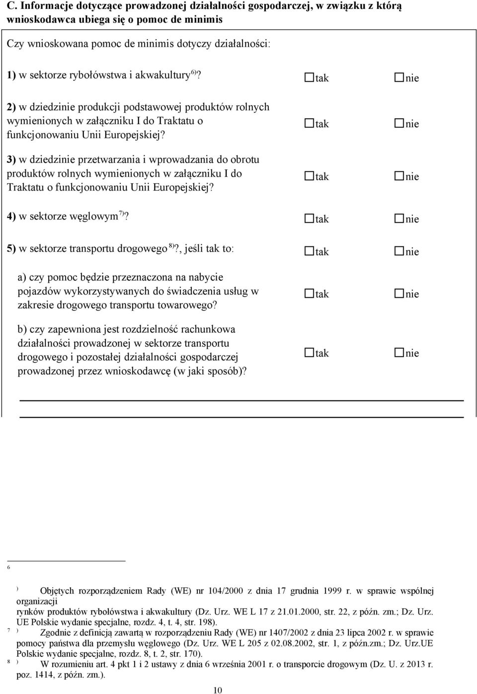 3) w dziedzinie przetwarzania i wprowadzania do obrotu produktów rolnych wymienionych w załączniku I do Traktatu o funkcjonowaniu Unii Europejskiej? 4) w sektorze węglowym 7)?