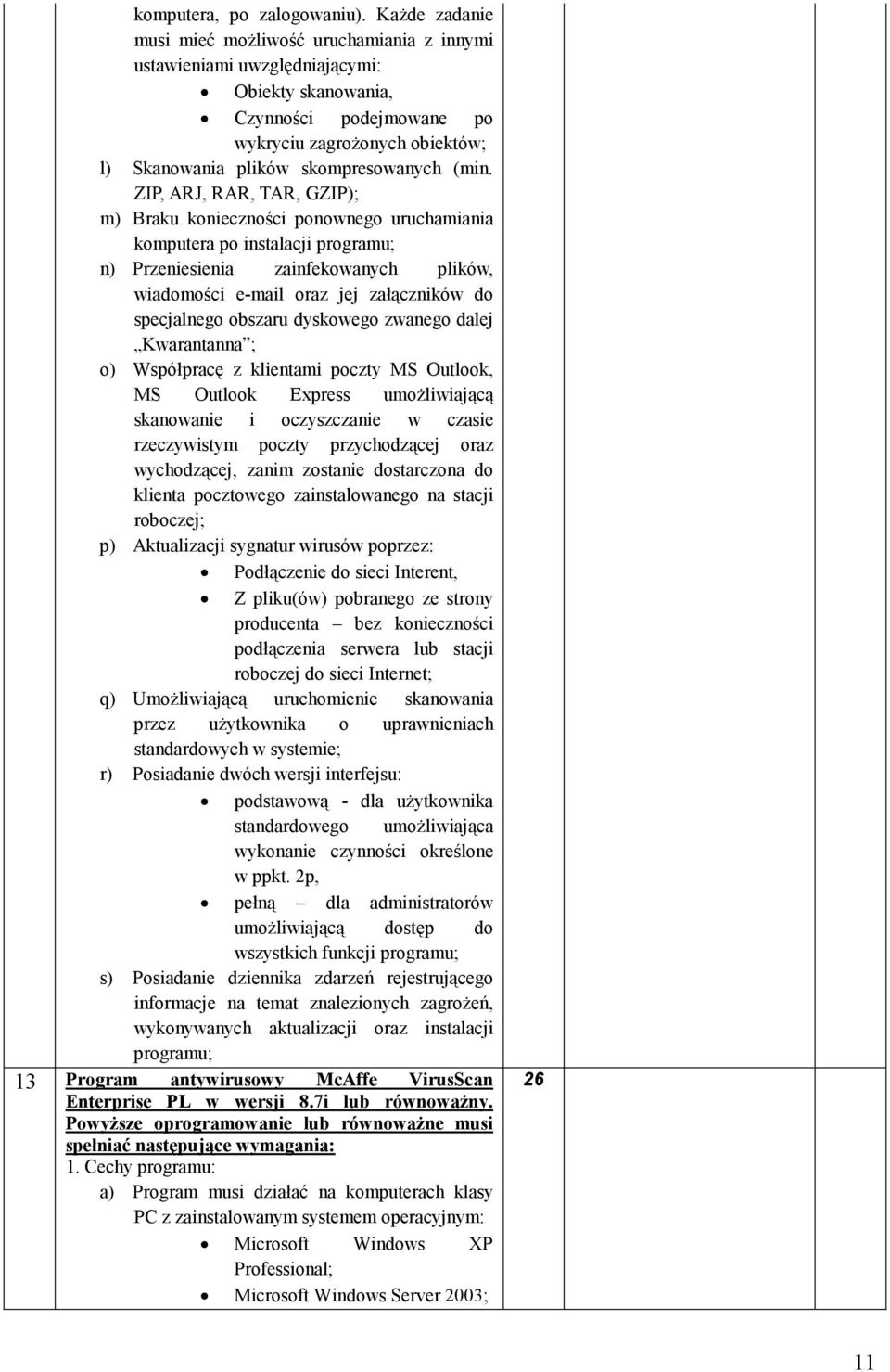 (min. ZIP, ARJ, RAR, TAR, GZIP); m) Braku konieczności ponownego uruchamiania komputera po instalacji programu; n) Przeniesienia zainfekowanych plików, wiadomości e-mail oraz jej załączników do