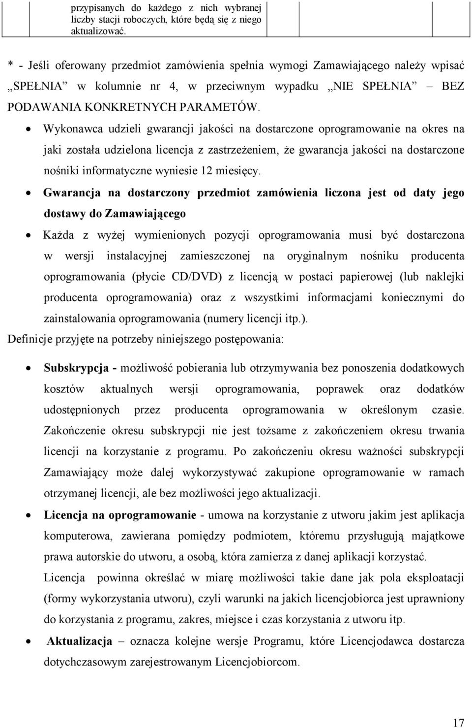 Wykonawca udzieli gwarancji jakości na dostarczone oprogramowanie na okres na jaki została udzielona licencja z zastrzeŝeniem, Ŝe gwarancja jakości na dostarczone nośniki informatyczne wyniesie 12