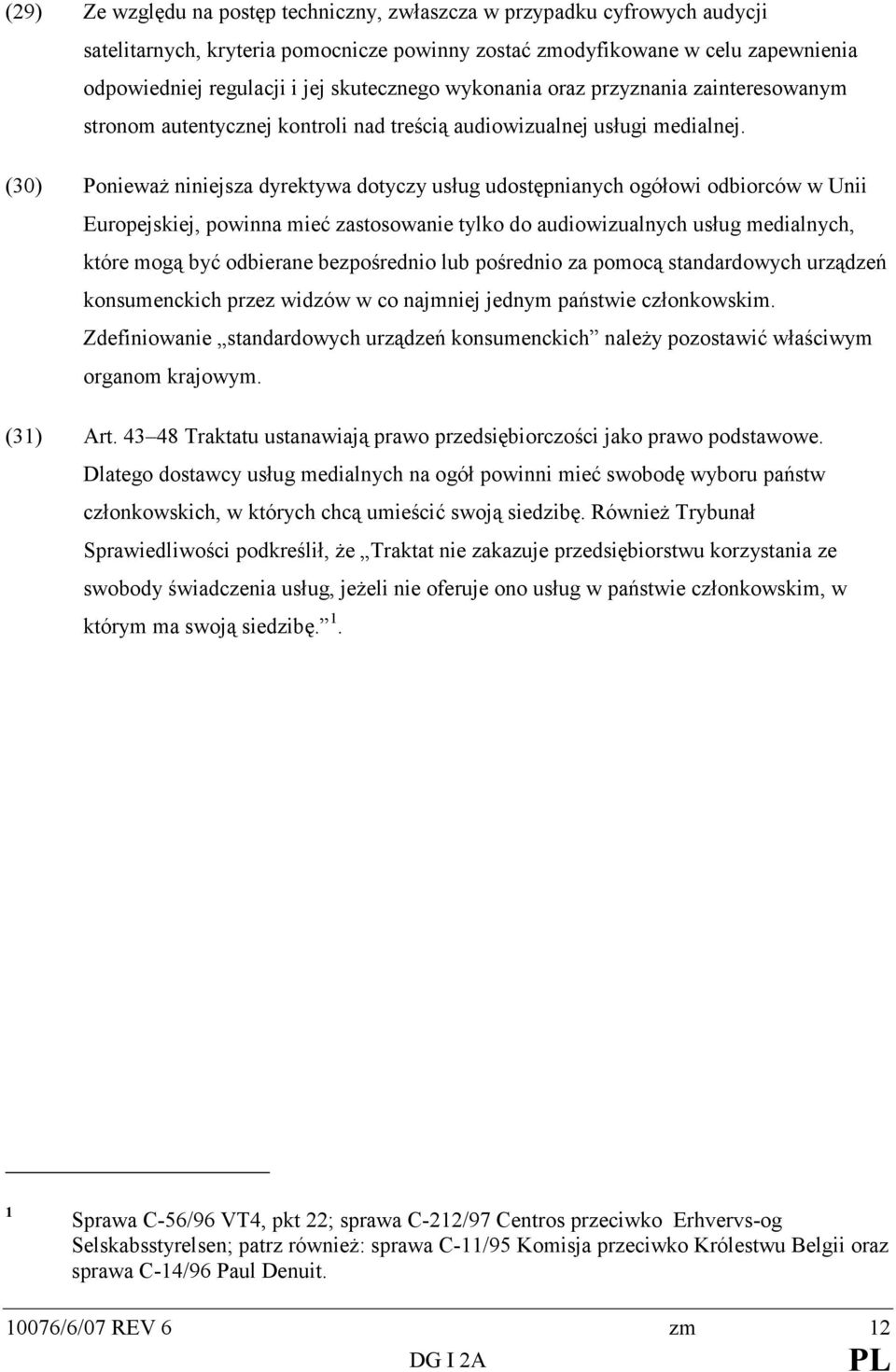 (30) PoniewaŜ niniejsza dyrektywa dotyczy usług udostępnianych ogółowi odbiorców w Unii Europejskiej, powinna mieć zastosowanie tylko do audiowizualnych usług medialnych, które mogą być odbierane