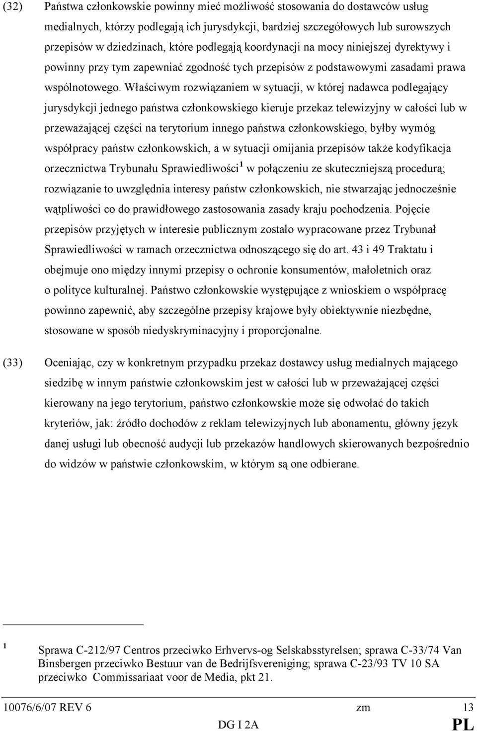 Właściwym rozwiązaniem w sytuacji, w której nadawca podlegający jurysdykcji jednego państwa członkowskiego kieruje przekaz telewizyjny w całości lub w przewaŝającej części na terytorium innego