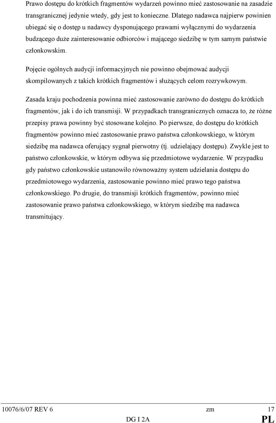 członkowskim. Pojęcie ogólnych audycji informacyjnych nie powinno obejmować audycji skompilowanych z takich krótkich fragmentów i słuŝących celom rozrywkowym.
