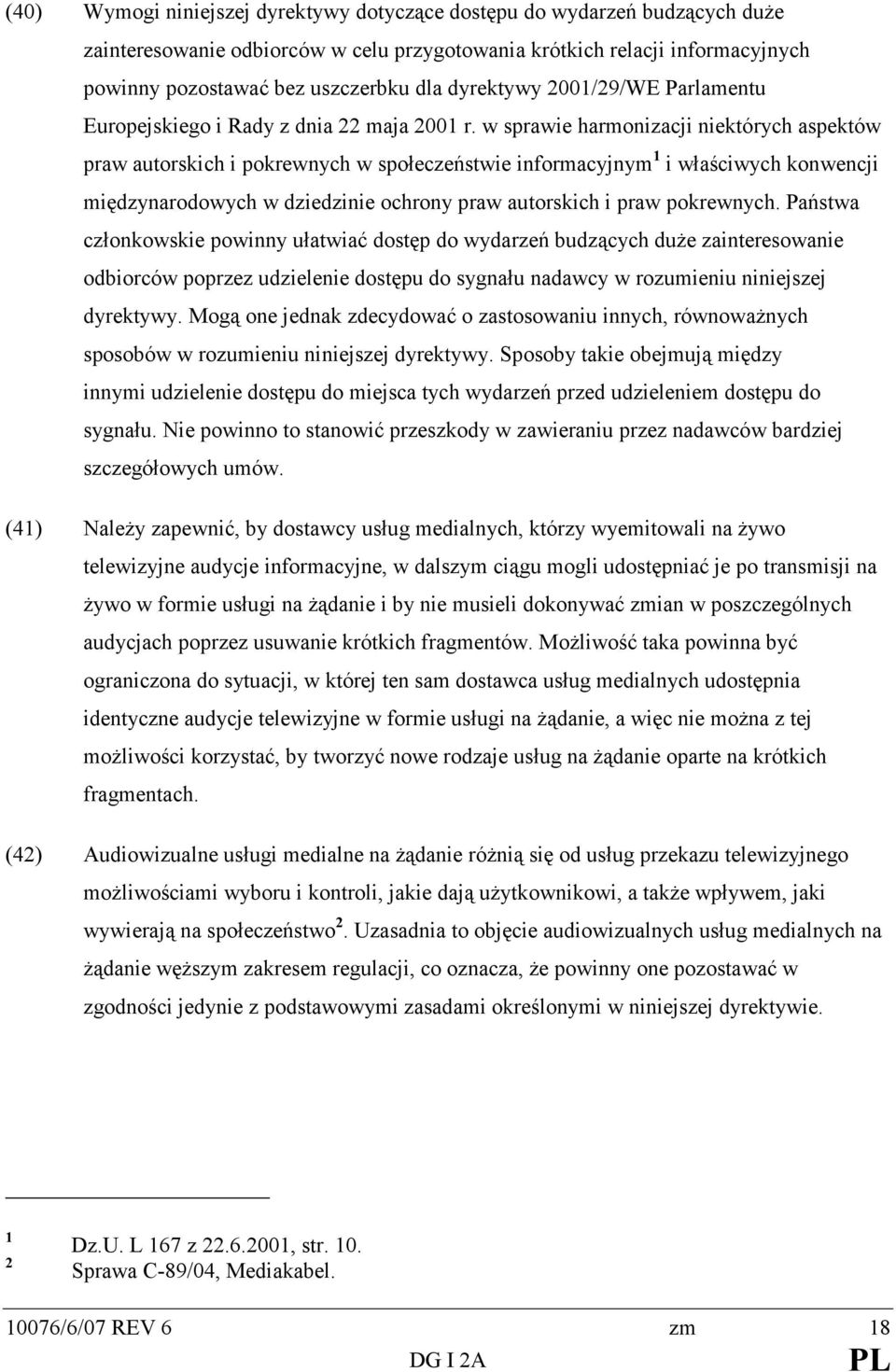w sprawie harmonizacji niektórych aspektów praw autorskich i pokrewnych w społeczeństwie informacyjnym 1 i właściwych konwencji międzynarodowych w dziedzinie ochrony praw autorskich i praw pokrewnych.